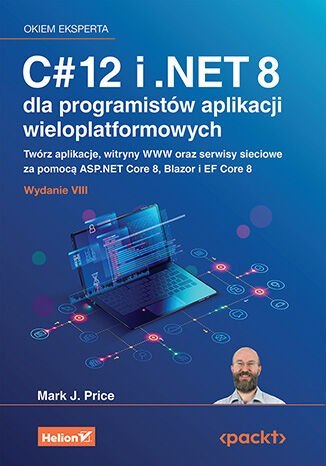 C# 12 i .NET 8 dla programistów aplikacji wieloplatformowych. Twórz aplikacje, witryny WWW oraz serwisy sieciowe za pomocą ASP.N