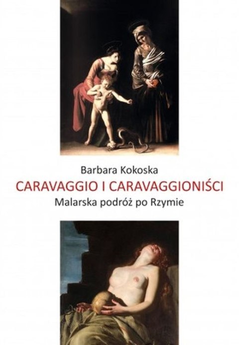 Caravaggio i Caravaggioniści. Malarska podróż po Rzymie