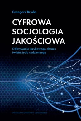 Cyfrowa socjologia jakościowa. Odkrywanie językowego obrazu świata życia codziennego