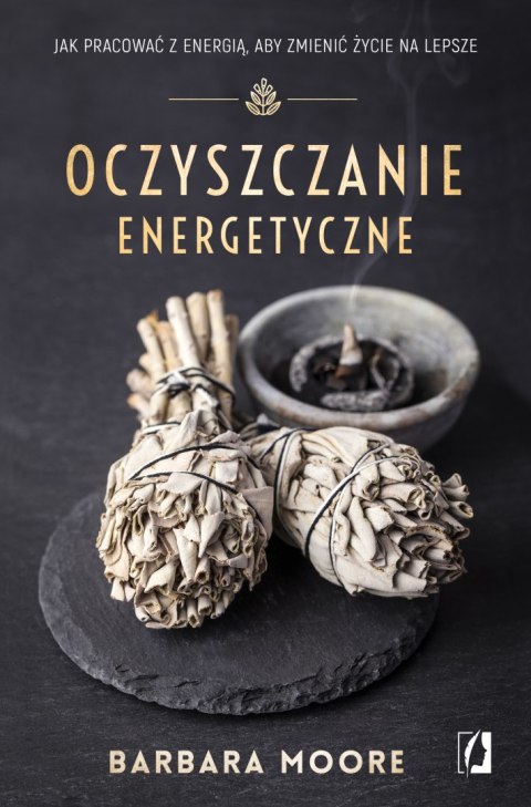 Oczyszczanie energetyczne. Jak pracować z energią, aby zmienić życie na lepsze wyd. 2024