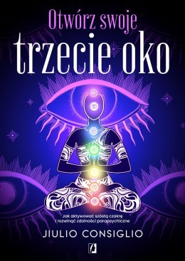 Otwórz swoje trzecie oko. Jak aktywować szóstą czakrę i rozwinąć zdolności parapsychiczne wyd. 2024