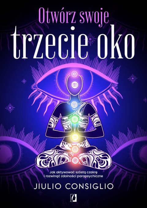 Otwórz swoje trzecie oko. Jak aktywować szóstą czakrę i rozwinąć zdolności parapsychiczne wyd. 2024