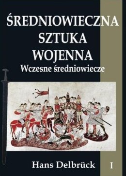 Średniowieczna sztuka wojenna. Wczesne średniowiecze. Tom 1