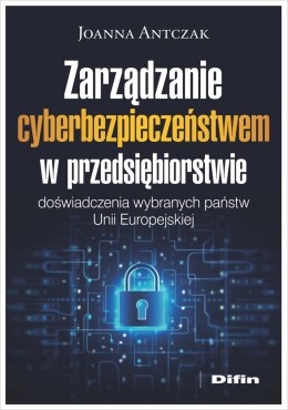 Zarządzanie cyberbezpieczeństwem w przedsiębiorstwie. Doświadczenia wybranych państw Unii Europejskiej