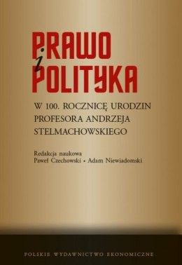 Prawo i polityka. W 100. rocznicę urodzin Profesora Andrzeja Stelmachowskiego