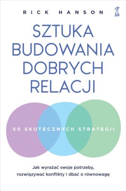 Sztuka budowania dobrych relacji. Jak wyrażać swoje potrzeby, rozwiązywać konflikty i dbać o równowagę