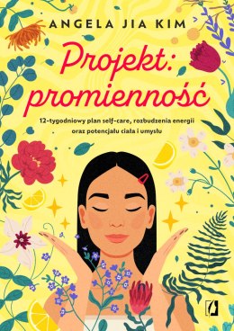 Projekt: promienność. 12-tygodniowy plan self-care, rozbudzenia energii oraz potencjału ciała i umysłu