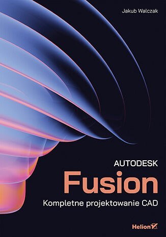 Autodesk Fusion. Kompletne projektowanie CAD