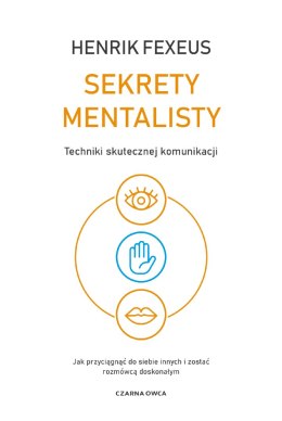 Sekrety mentalisty. Techniki skutecznej komunikacji. Jak przyciągnąć do siebie innych i zostać rozmówcą doskonałym