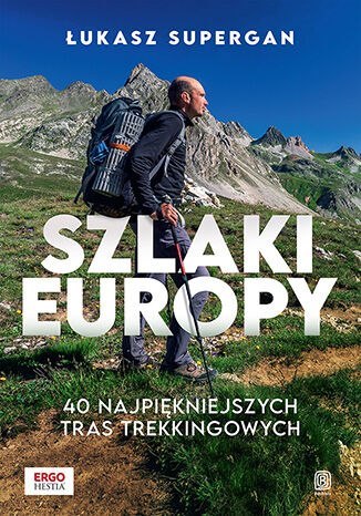 Szlaki Europy. 40 najpiękniejszych tras trekkingowych