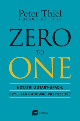 ZERO TO ONE. Notatki o start-upach, czyli jak budować przyszłość