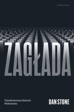 Zagłada. Niezakończona historia Holocaustu