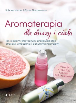 Aromaterapia dla duszy i ciała. Jak olejkami eterycznymi przeciwdziałać stresowi, zmęczeniu i ponuremu nastrojowi