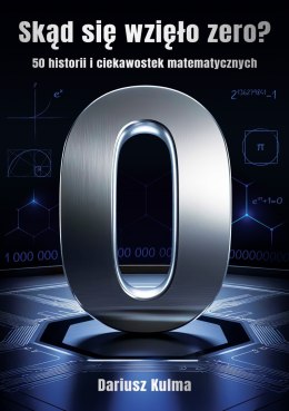 Skąd się wzięło zero. 50 historii i ciekawostek matematycznych