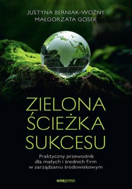 Zielona ścieżka sukcesu. Praktyczny przewodnik dla małych i średnich firm w zarządzaniu środowiskowym