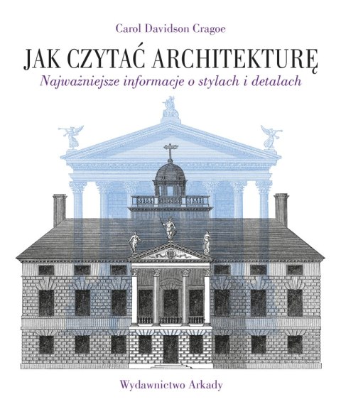 Jak czytać architekturę. Najważniejsze informacje o stylach i detalach. Jak czytać