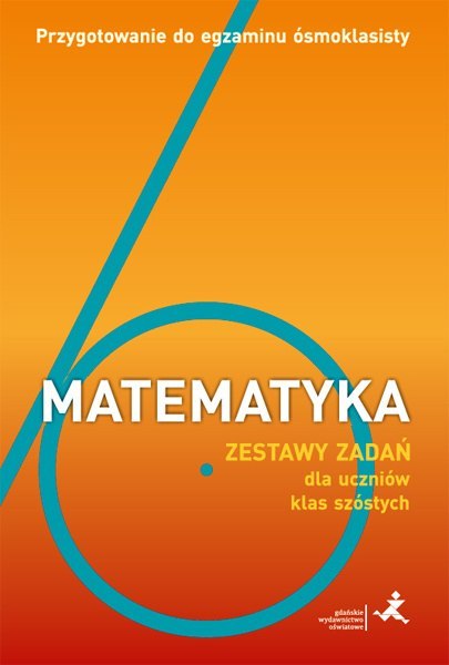Matematyka 6 Przygotowanie do egzaminu ósmoklasisty Zestawy zadań dla uczniów klas szóstych