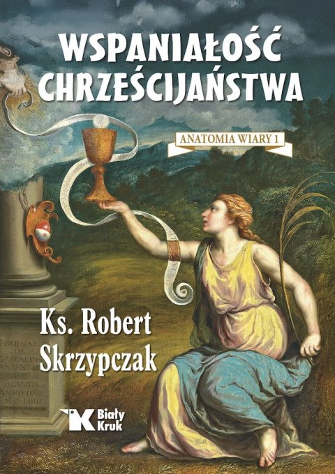 Wspaniałość chrześcijaństwa. Anatomia wiary. Tom 1