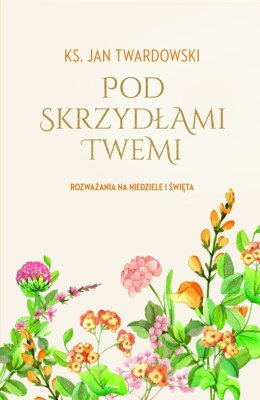 Pod skrzydłami Twemi. Rozważania na niedziele i święta.