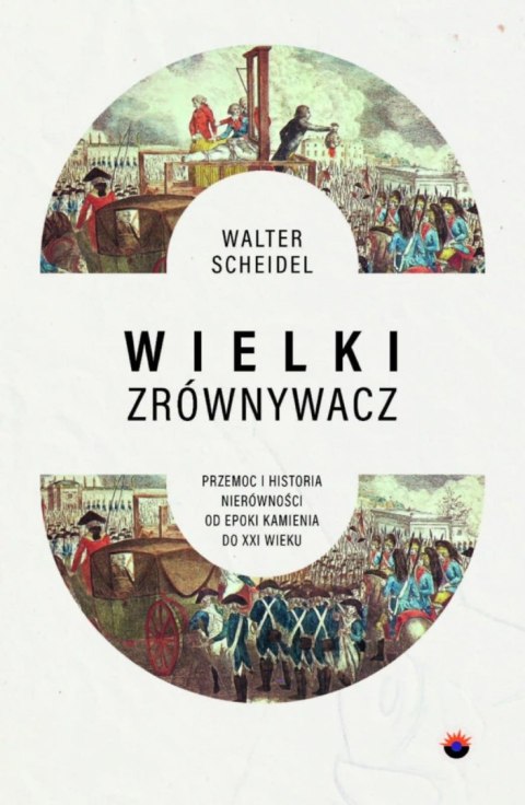 Wielki Zrównywacz. Przemoc i historia nierówności od epoki kamienia do XXI wieku