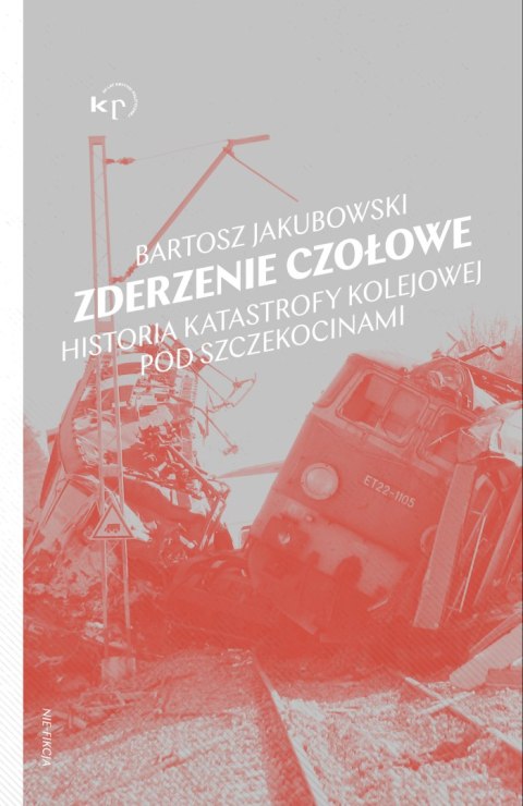 Zderzenie czołowe. Historia katastrofy pod Szczekocinami