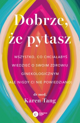 Dobrze, że pytasz. Wszystko, co chciałabyś wiedzieć o swoim zdrowiu ginekologicznym (ale nigdy Ci nie powiedziano)