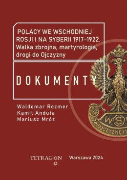 Polacy we wschodniej Rosji i na Syberii 1917-1922. Dokumenty. Walka zbrojna, martyrologia, drogi do Ojczyzny