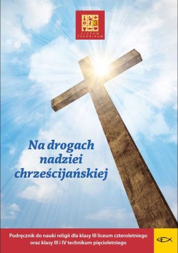 Religia Na drogach nadziei chrześcijańskiej Podręcznik dla klasy III liceum czteroletniego oraz III i IV technikum pięcioletnieg