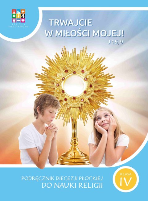 Religia Trwajcie w miłości mojej Podręcznik dla klasy IV szkoły podstawowej