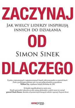 Zaczynaj od DLACZEGO. Jak wielcy liderzy inspirują innych do działania