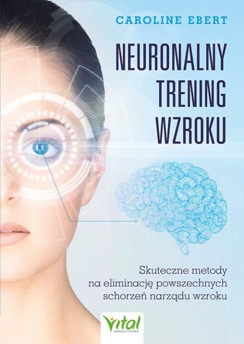 Neuronalny trening wzroku. Skuteczne metody na eliminację powszechnych schorzeń narządu wzroku
