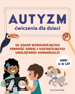 Autyzm Ćwiczenia dla dzieci 50 zadań wzmacniających pewność siebie i kształtujących umiejętność komunikacji