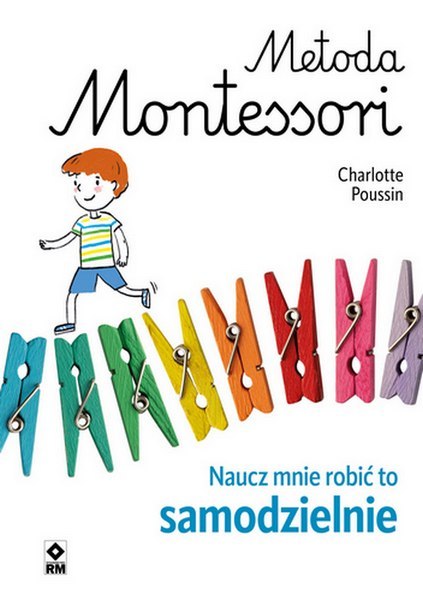 Metoda Montessori. Naucz mnie robić to samodzielnie wyd. 2023