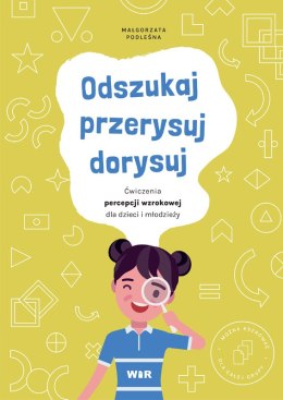 Odszukaj, przerysuj, dorysuj Ćwiczenia percepcji wzrokowej dla dzieci i młodzieży