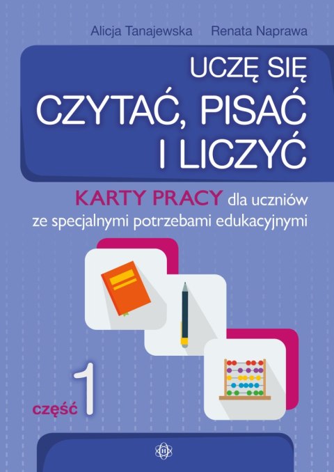 Uczę się czytać, pisać i liczyć część 1 Karty pracy dla uczniów ze specjalnymi potrzebami edukacyjnymi.