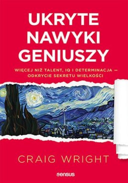 Ukryte nawyki geniuszy. Więcej niż talent, IQ i determinacja odkrycie sekretu wielkości