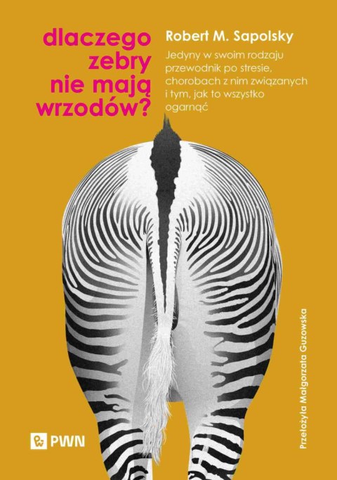 Dlaczego zebry nie mają wrzodów? Jedyny w swoim rodzaju przewodnik po stresie, chorobach z nim związanych i tym, jak to wszystko
