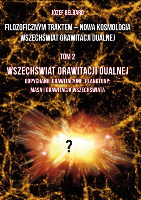 Filozoficznym traktem - Nowa Kosmologia. Wszechświat grawitacji dualnej. Tom 2