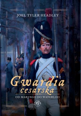 Gwardia cesarska. Od Marengo do Waterloo