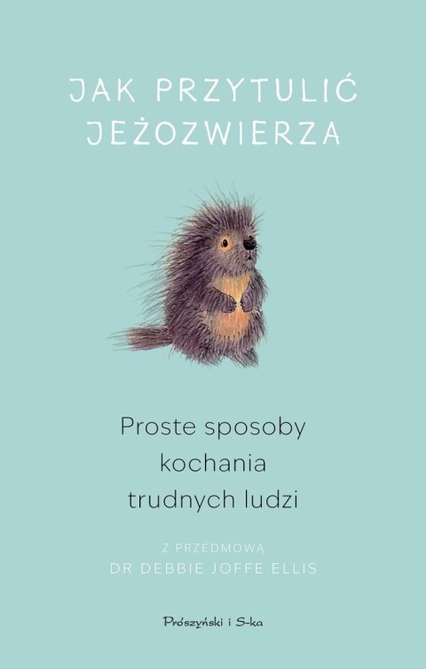 Jak przytulić jeżozwierza. Proste sposoby kochania trudnych ludzi (Duże Litery)