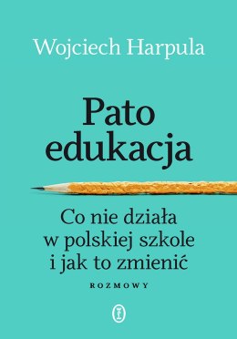 Patoedukacja. Co nie działa w polskiej szkole i jak to zmienić. Rozmowy