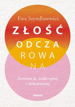 Złość odczarowana. Zrozum ją, zaakceptuj i wykorzystaj