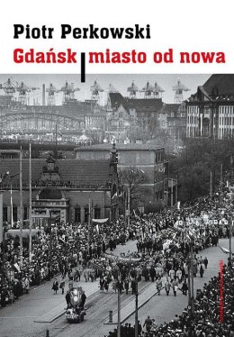 Gdańsk - miasto od nowa. Kształtowanie społeczeństwa i warunki bytowe w latach 1945-1970 wyd. 2
