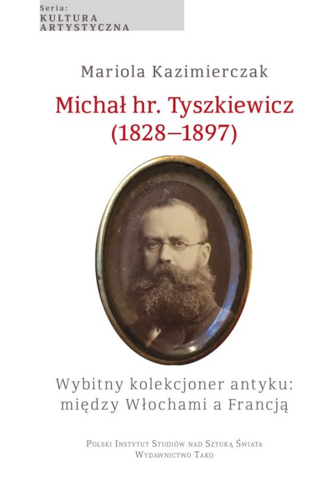 Michał hr. Tyszkiewicz (1828-1897). Wybitny kolekcjoner antyku: między Włochami a Francją