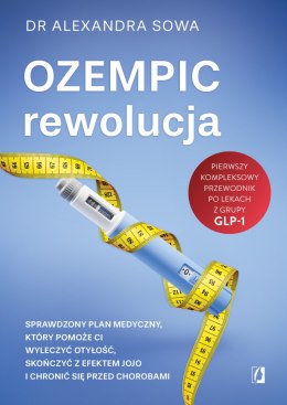 Ozempic - rewolucja. Sprawdzony plan medyczny, który pomoże ci wyleczyć otyłość, skończyć z efektem jojo i chronić się przed cho