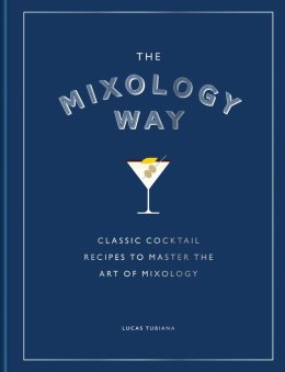 The Mixology Way. Classic cocktail recipes to master the art of mixology wer. angielska