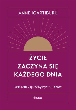Życie zaczyna się każdego dnia. 366 refleksji, żeby być tu i teraz wyd. 2