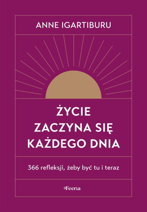 Życie zaczyna się każdego dnia. 366 refleksji, żeby być tu i teraz wyd. 2