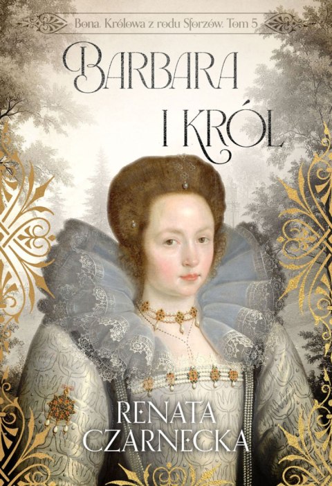 Barbara i król. Bona. Królowa z rodu Sforzów. Tom 5
