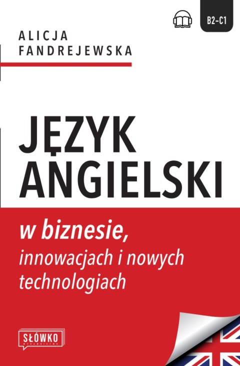 Język angielski w biznesie, innowacjach i nowych technologiach. Business in Focus: Explore, Lead and Innovate